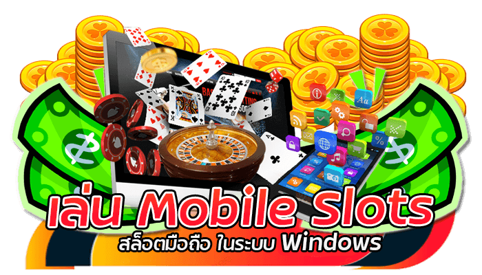 สนุกสนานกับ Mobile Slots สล็อตมือถือ เมนูไทย 4 เล่น Mobile Slots สล็อตมือถือ ในระบบ Windows